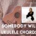 Somebody will ukulele Chords.