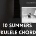 10 Summers ukulele chords by Ashley Singh